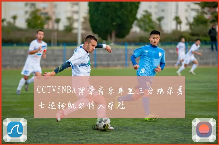 CCTV5NBA背景音乐库里三分绝杀勇士逆转凯尔特人夺冠