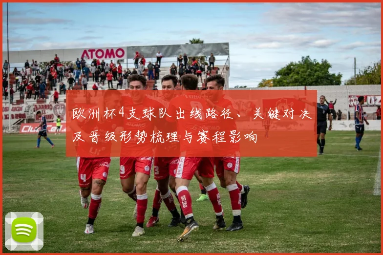 欧洲杯4支球队出线路径、关键对决及晋级形势梳理与赛程影响