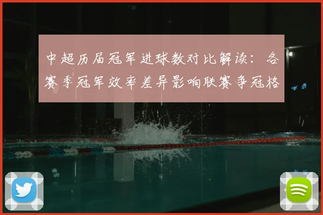 中超历届冠军进球数对比解读:各赛季冠军效率差异影响联赛争冠格局