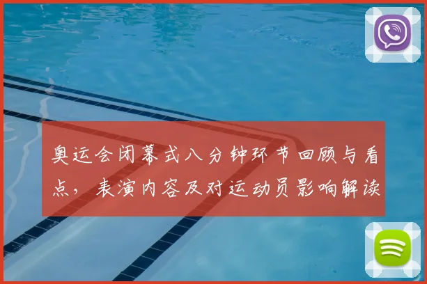 奥运会闭幕式八分钟环节回顾与看点，表演内容及对运动员影响解读