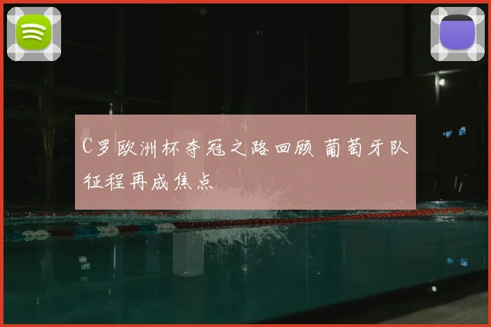 C罗欧洲杯夺冠之路回顾 葡萄牙队征程再成焦点